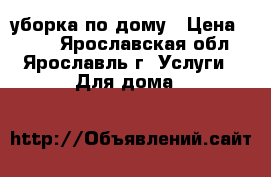 уборка по дому › Цена ­ 450 - Ярославская обл., Ярославль г. Услуги » Для дома   